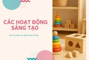 Gợi ý các hoạt động sáng tạo cho trẻ mầm non dễ tổ chức tại nhà