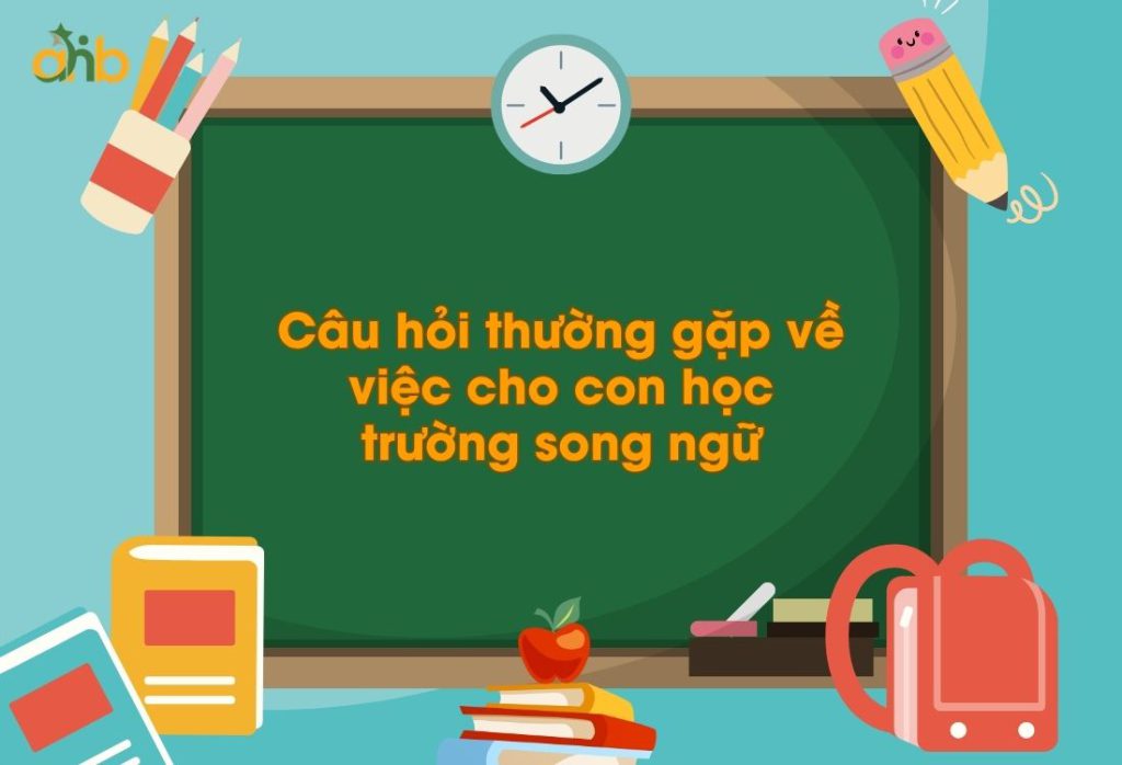 Những câu hỏi từ phụ huynh về việc cho con học trường song ngữ