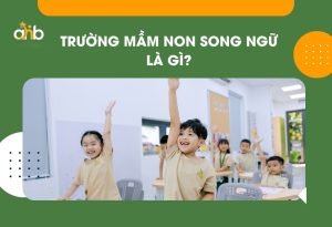 Trường mầm non song ngữ là gì? Lợi ích khi cho trẻ học từ sớm