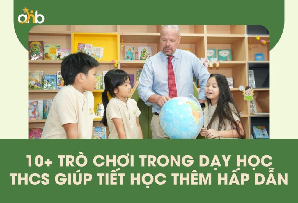 10+ Trò chơi trong dạy học THCS giúp tiết học thêm hấp dẫn