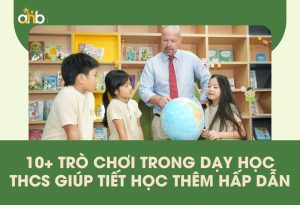 10+ Trò chơi trong dạy học THCS giúp tiết học thêm hấp dẫn