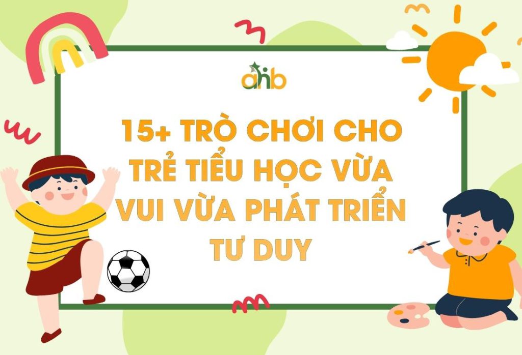 15+ Trò chơi cho trẻ tiểu học vừa vui vừa phát triển tư duy