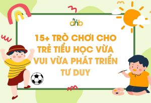 15+ Trò chơi cho trẻ tiểu học vừa vui vừa phát triển tư duy