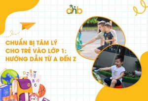 Chuẩn bị tâm lý cho trẻ vào lớp 1: Hướng dẫn từ A đến Z