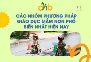 Các nhóm phương pháp giáo dục mầm non phổ biến nhất hiện nay
