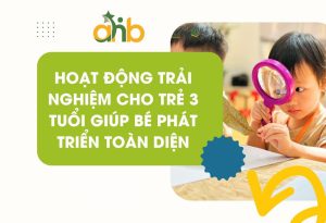 Hoạt Động Trải Nghiệm Cho Trẻ 3 Tuổi - 5 Nhóm Phát Triển Toàn Diện