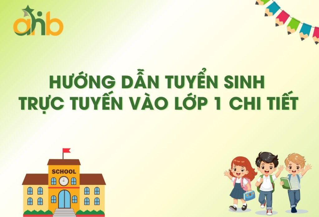 Hướng Dẫn Tuyển Sinh Trực Tuyến Vào Lớp 1 Chi Tiết Nhất