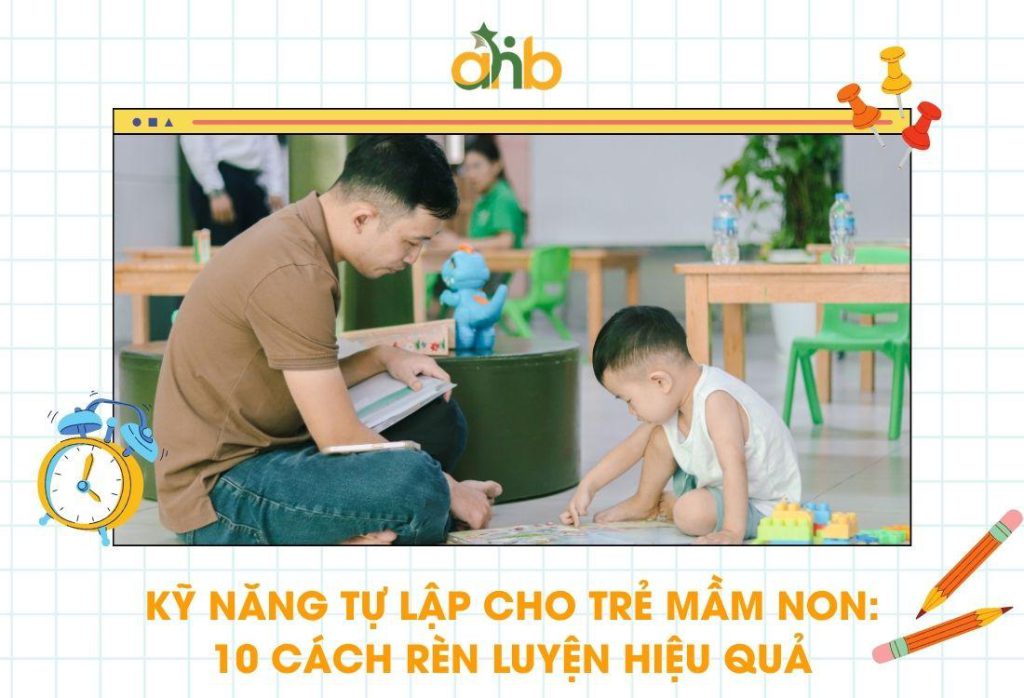 Kỹ năng tự lập cho trẻ mầm non: 10 cách rèn luyện hiệu quả
