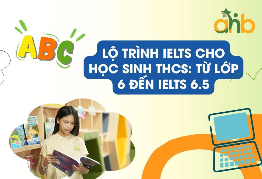 Lộ trình IELTS cho học sinh THCS: Từ lớp 6 đến IELTS 6.5