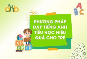 Phương Pháp Dạy Tiếng Anh Tiểu Học Hiệu Quả Cho Trẻ