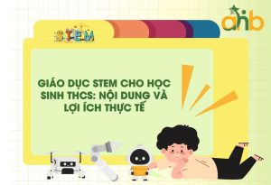 STEM cho học sinh THCS: Lợi ích và cách triển khai hiệu quả