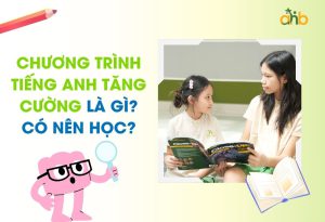 Có nên học chương trình tiếng anh tăng cường không? Tìm hiểu chi tiết