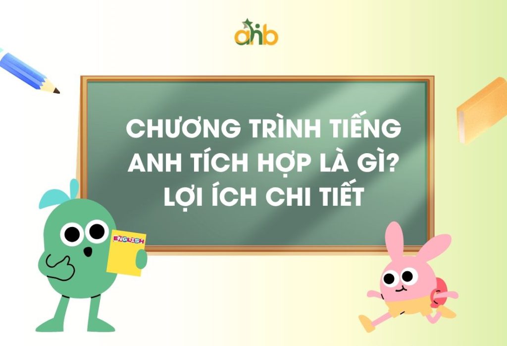 Lợi ích chi tiết của chương trình tiếng Anh tích hợp