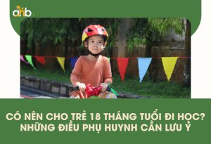 Có nên cho trẻ 18 tháng đi học cha mẹ nên tìm hiểu kỹ
